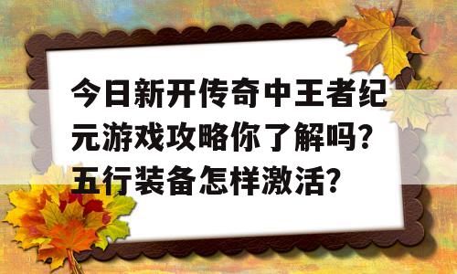 今日新开传奇中王者纪元游戏攻略你了解吗？五行装备怎样激活？