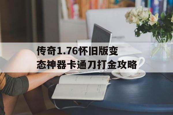 传奇1.76怀旧版变态神器卡通刀打金攻略